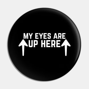 My Eyes Are Up Here Pin