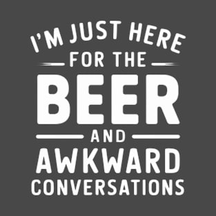 "I'm Just Here for the Beer and Awkward Conversations" for the Beer Nerd T-Shirt