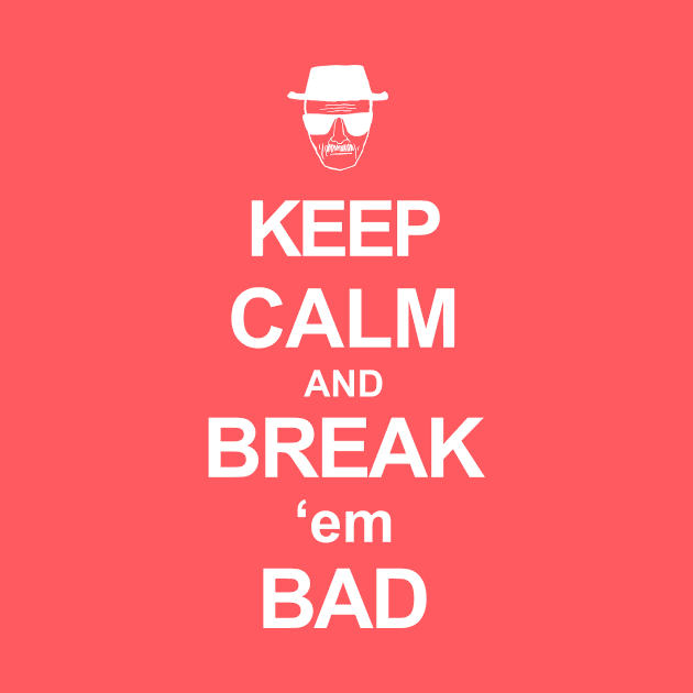 Keep Calm and Break Em Bad by jebezkali