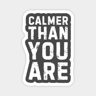 CALMER THAN YOU ARE Magnet