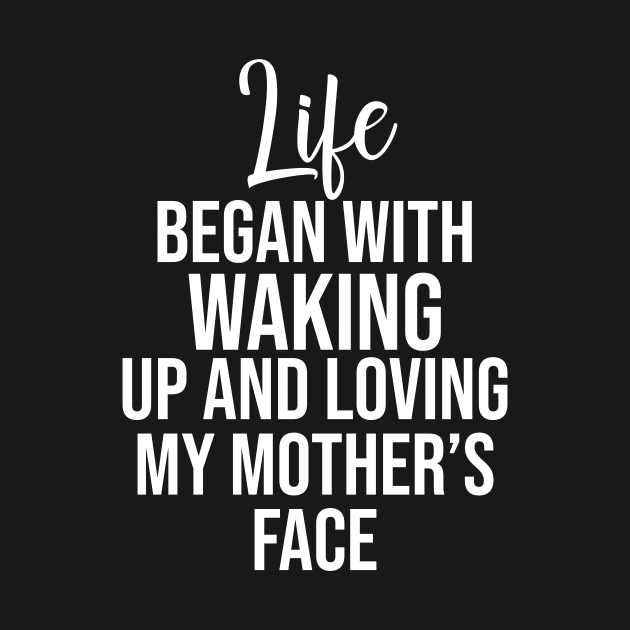 Life began with waking up and loving my mother's face by potatonamotivation