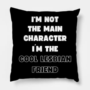 I'M NOT THE MAIN CHARACTER, I'M THE COOL LESBIAN FRIEND Pillow