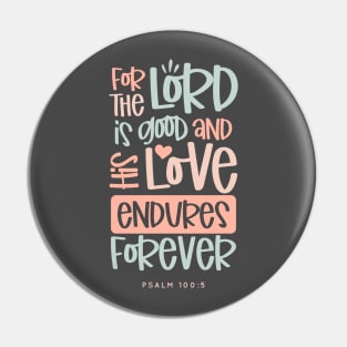 For The Lord Is Good And His Love Endures Forever Pin