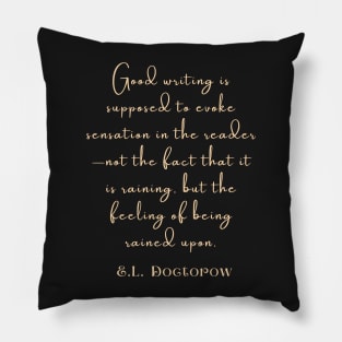 Copy of E. L. Doctorow on good writing: Good writing is supposed to evoke sensation in the reader.... Pillow
