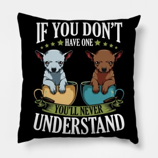 Chihuahua - If You Don't Have One You'll Never Understand Pillow