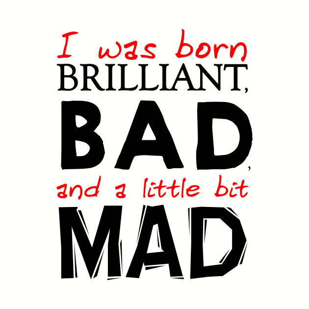 I was born Brilliant, Bad, and a little bit Mad by Brobocop