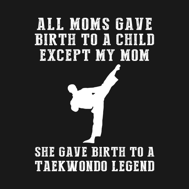 Funny T-Shirt: Celebrate Your Mom's Taekwondo Skills - She Birthed a Taekwondo Legend! by MKGift