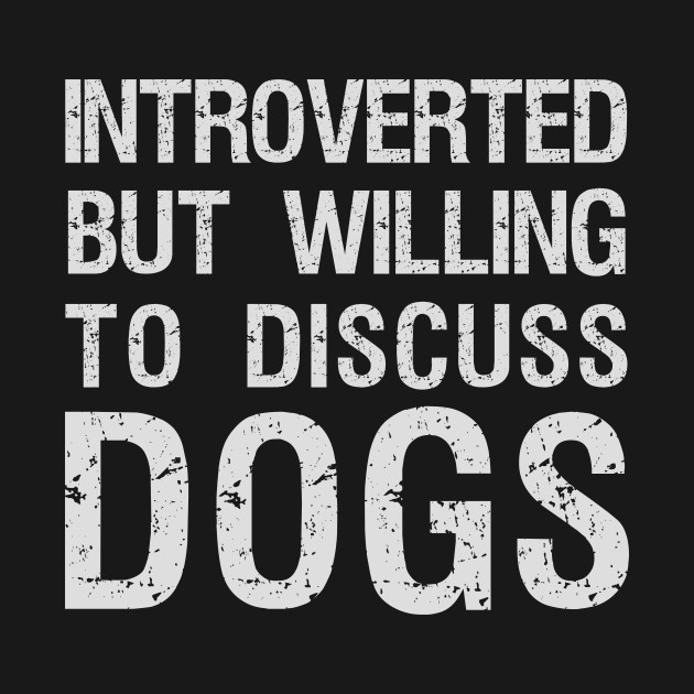 Introverted But Willing To Discuss Dogs Funny Dog Rescue - Introverted But Willing To Discuss Dogs - T-Shirt