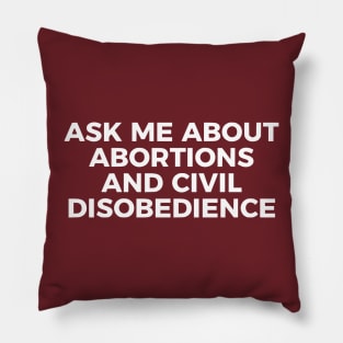 Ask Me About Abortions And Civil Disobedience Pillow