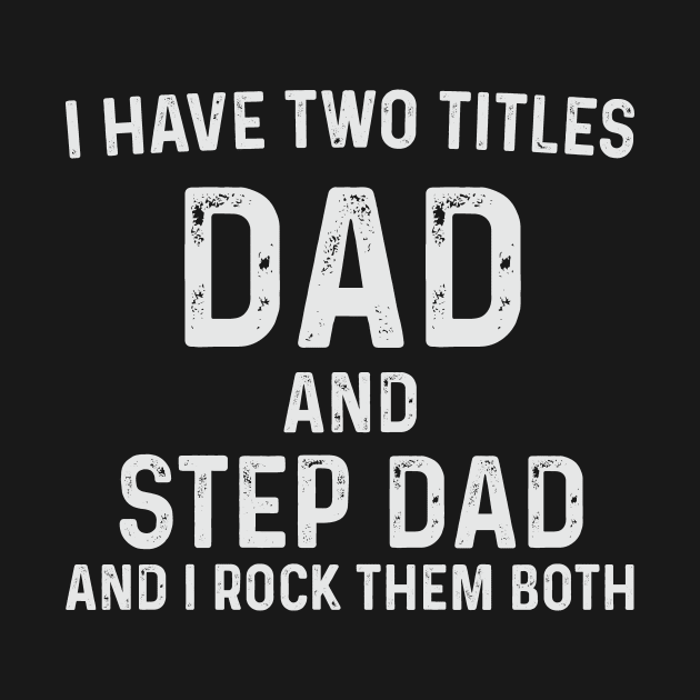 Step Dad Fathers Day Gift, Step Dad T-Shirt, I Have Two Titles Dad and Step Dad, Step Dad Gifts, Gifts for Stepdad, Papa Shirt Gift by CoApparel