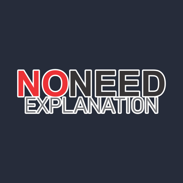 NONEED EXPLANATION by CreativeIkbar Prints