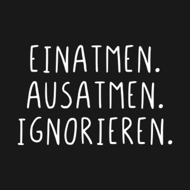 Einatmen Ausatmen Ignorieren Einatmen Ausatmen Ignorieren TShirt