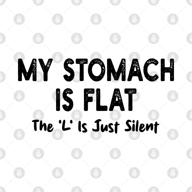 My Stomach Is Flat The 'L' Is Just Silent by mdr design