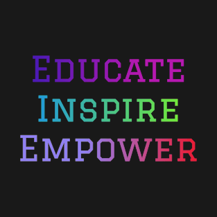 Educate, Inspire, Empower T-Shirt