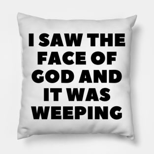 i saw the face of god and it was weeping Pillow