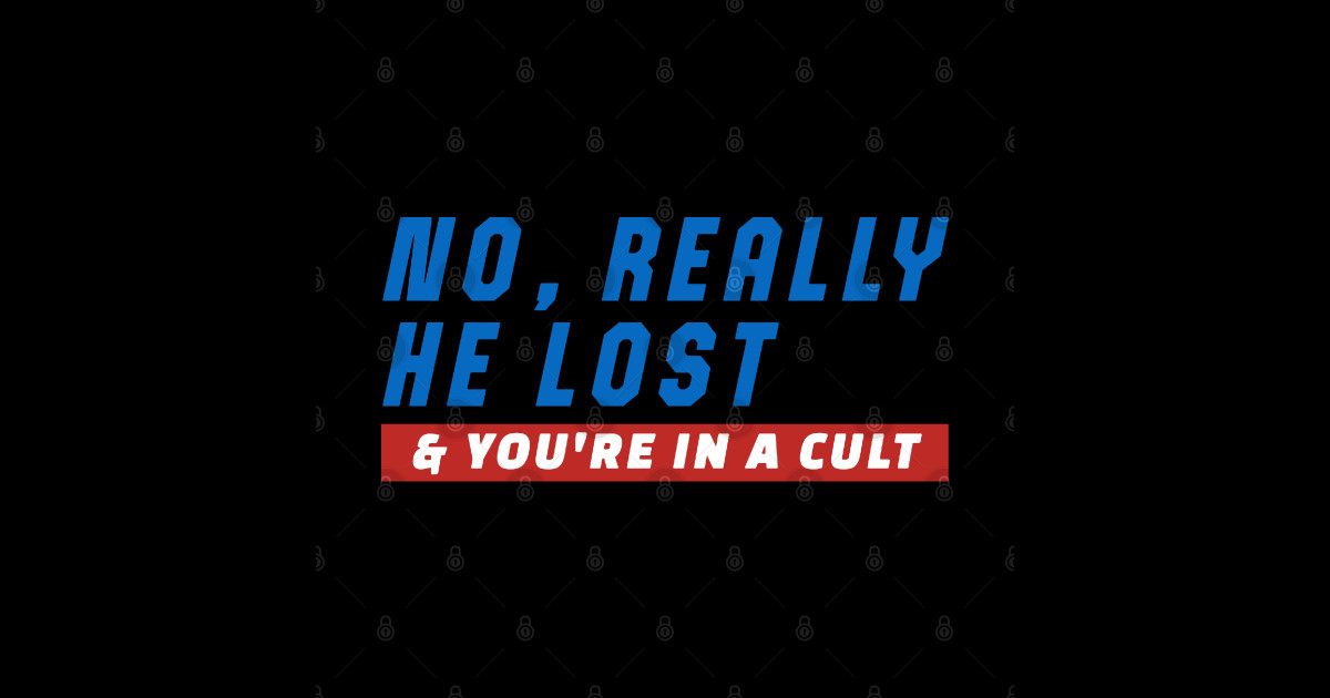 No, Really He Lost And You’re In A Cult - No Really He Lost And Youre