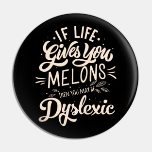 If life gives you MELONS, then you may be Dyslexic Pin