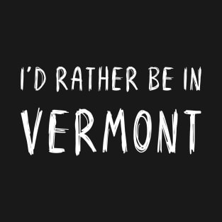 Funny 'I'D RATHER BE IN VERMONT' white scribbled scratchy handwritten text T-Shirt