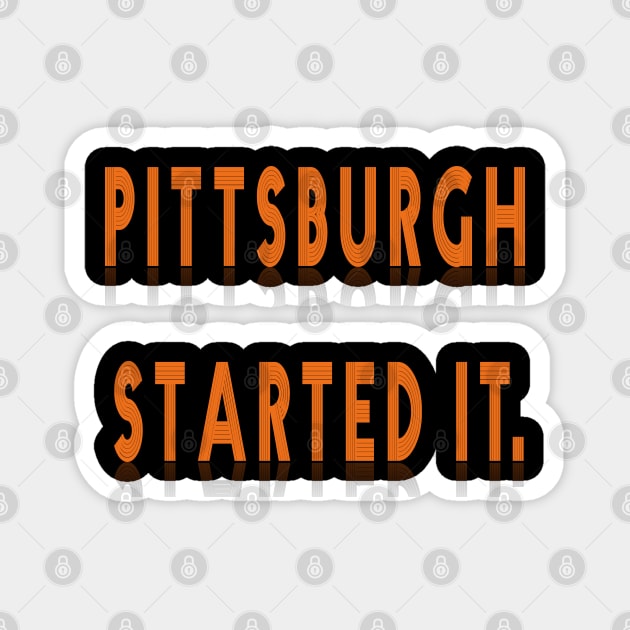 pittsburgh started it. Magnet by TOPTshirt