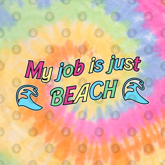 My Job is Just... Beach by RoserinArt