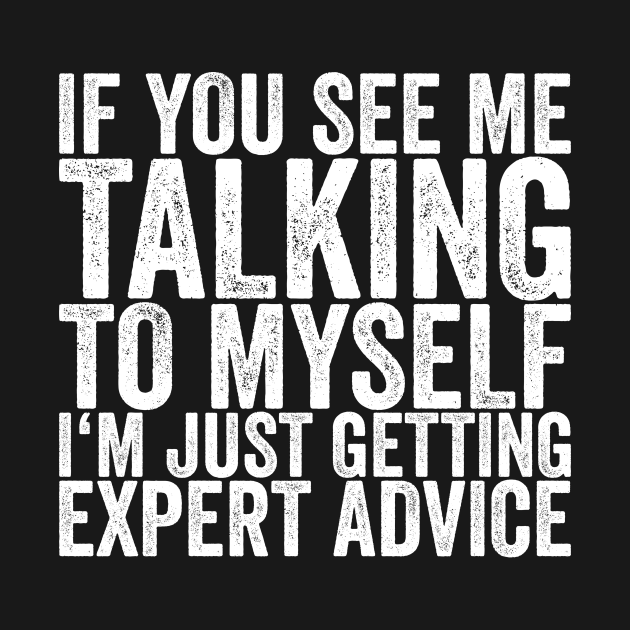 Discover If You See Me Talking To Myself I'm Just Getting Expert Advice - Funny Quotes - T-Shirt