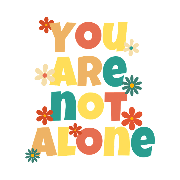 You Are Not Alone - Retro Colorful Flowers Design by MadebyNE