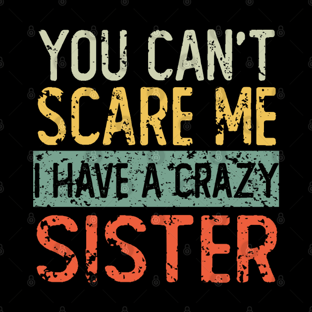 You Cant Scare Me I Have A Crazy Sister by ZenCloak