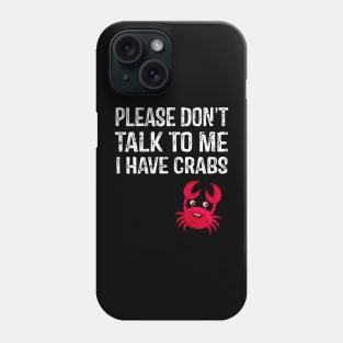 Please Don't Talk To Me I Have Crabs Phone Case