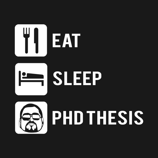 Eat sleep phD thesis by RusticVintager