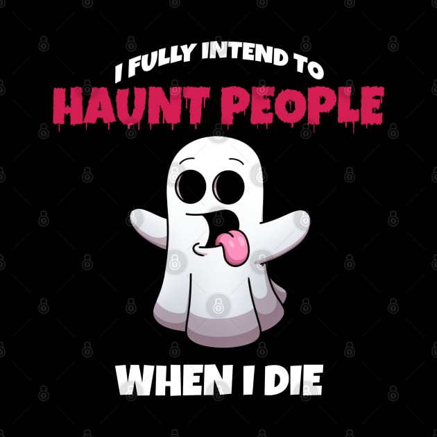 I Fully Intend To Haunt People When I Die by TheMaskedTooner