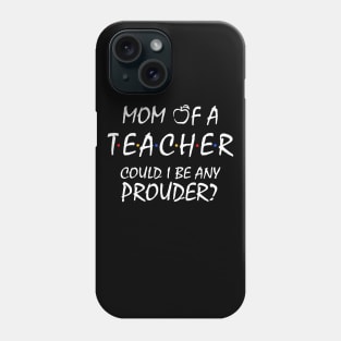 Proud Mom of a Teacher Phone Case