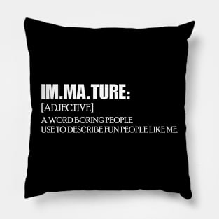 Immature: a Word Boring People Use to Describe Fun People Like Me- Funny Gift Idea Pillow