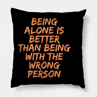 Being Alone is Better Than Being With the Wrong Person, Singles Awareness Day Pillow