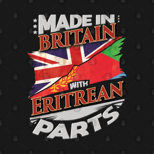 Made In Britain With Eritrean Parts - Gift for Eritrean From Eritrea by Country Flags