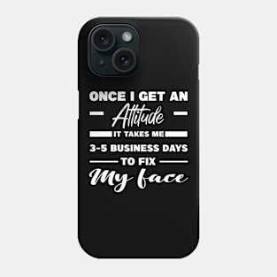 Once I Get An Attitude It Takes Me 3-5 Business Days To Fix My Face Phone Case