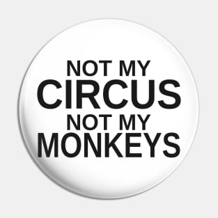 Not my circus, not my monkeys Pin