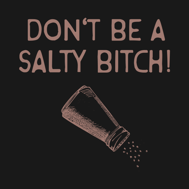 Don't be a salty Bitch by Foxxy Merch