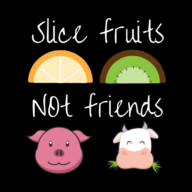 Slice fruits not friends vegan by Veganstitute 