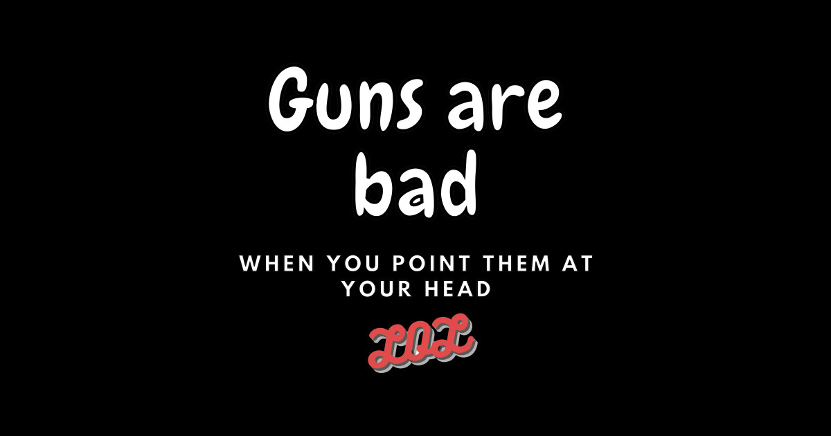 Guns are bad - Gun - Sticker | TeePublic