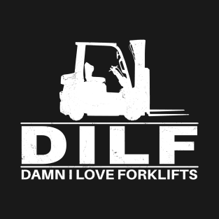 DILF - Damn I love forklifts T-Shirt