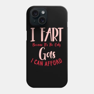 I Fart Because It's The Only Gas I Can Afford Phone Case