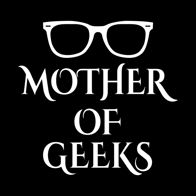 Mother of Geeks Funny by XanderWitch Creative