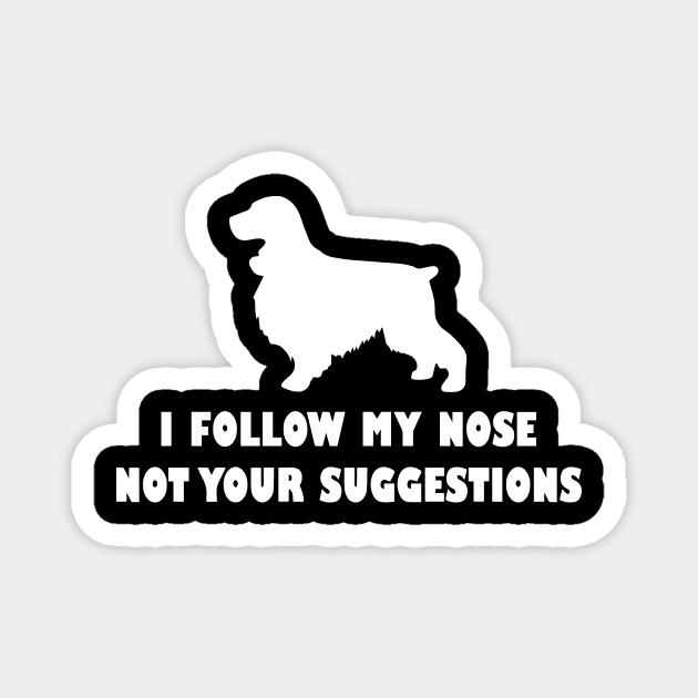 COKRE SPANIEL IFOLLOW MY NOSE NOT YOUR SUGGESTIONS Magnet by spantshirt