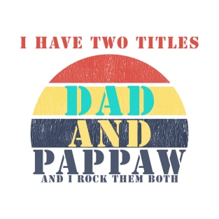 I HAVE TWO TITLES DAD AND PAPPAW AND I ROCK THEM BOTH T-Shirt