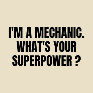 I'm A Mechanic What's Your Superpower? Funny T-Shirt