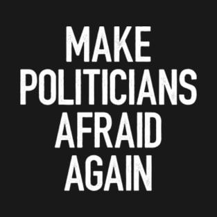 Make Politicians Afraid Again T-Shirt