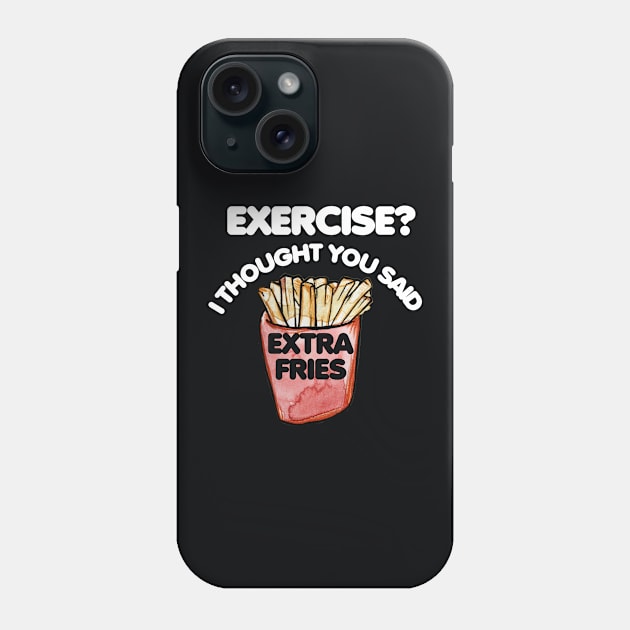 Exercise I thought you said extra fries Phone Case by bubbsnugg