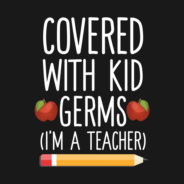 Covered With Kid Germs I'm A Teacher by Eugenex