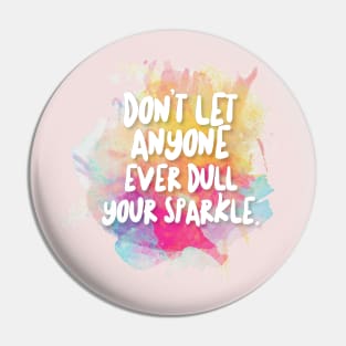 Don't Let Anyone Ever Dull Your Sparkle Pin