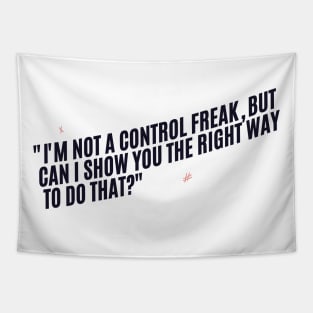 "I'm not a control freak, but can I show you the right way to do that?" Sarcastic quote Tapestry